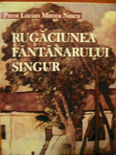 Rugăciunea f�nt�narului singur - Lucian Mircea Nincu
